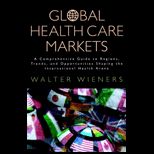 Global Health Care Markets : A Comprehensive Guide to Regions, Trends, and Opportunities Shaping the International Health Arena