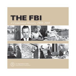 FBI A Centennial History 1908 2008 [Federal Bureau of Investigation, 2008] [Paperback]: Books