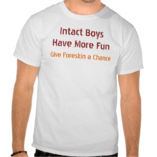 Intact Boys Have More Fun, Give Foreskin a Change T Shirts