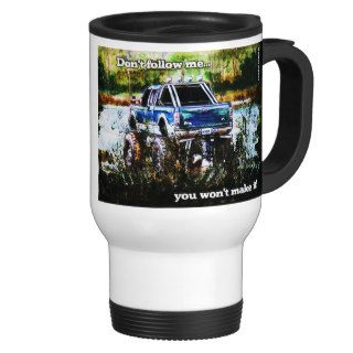 Mud Truck Travel mug.Don't follow me