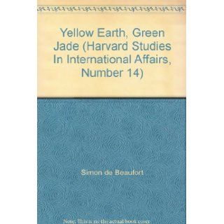 Yellow Earth, Green Jade (Harvard Studies In International Affairs, Number 14): Simon de Beaufort: Books