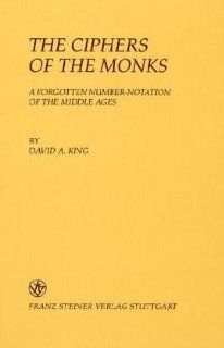 The Ciphers of the Monks: A forgotten Number Notation of the Middle Ages (Boethius. Texte Und Abhandlungen Zur Geschichte Der Mathematik Und Der Naturwissenschaften): David A. King: 9783515076401: Books