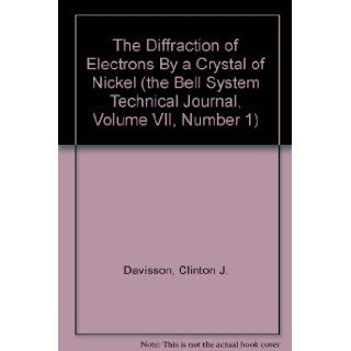 The Diffraction of Electrons By a Crystal of Nickel (the Bell System Technical Journal, Volume VII, Number 1): Clinton J. Davisson: Books