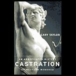 Castration : An Abbreviated History of Western Manhood