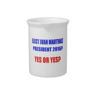 Juan Martinez President 2016   Yes or Yes? Drink Pitchers