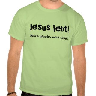 Jesus lives (Wer's believes, becomes blessed) Tees