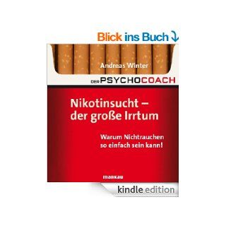 Der Psychocoach 1: Nikotinsucht   der groe Irrtum: Warum Nichtrauchen so einfach sein kann! eBook: Andreas Winter: Kindle Shop