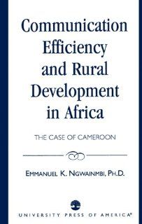 Communication Efficiency and Rural Development in Africa: Emmanuel K. Ngwainmbi: 9780819197351: Books