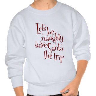 Lets Be Naughty Save Santa The Trip Pullover Sweatshirt