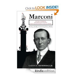 Marconi, Father of Wireless, Grandfather of Radio, Great Grandfather of the Cell Phone eBook: Jr. Calvin D. Trowbridge: Kindle Store