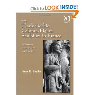 Early Gothic Column Figure Sculpture in France (9781409400653): Janet E. Snyder: Books
