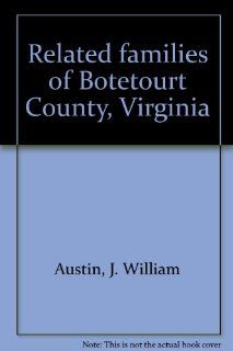 Related families of Botetourt County, Virginia: J. William Austin: 9780892270309: Books