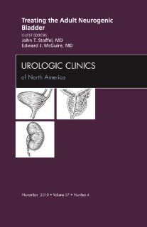 Treating the Adult Neurogenic Bladder, An Issue of Urologic Clinics, 1e (The Clinics: Internal Medicine) (9781437725353): John Stoffel MD, Edward J. McGuire MD: Books