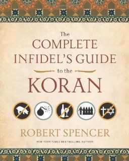 The Complete Infidel's Guide to the Koran [Paperback] [2009] (Author) Robert Spencer: Books