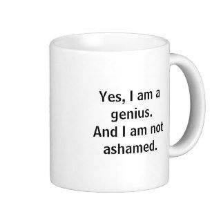 Yes, I am a genius. And I am not ashamed. Coffee Mug