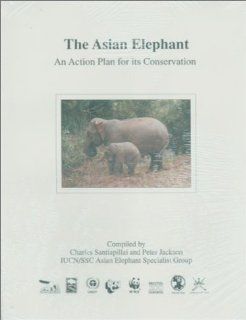 Asian Elephant: An Action Plan For Its Conservation (9782880329976): Charles Santiapillai, Peter Jackson: Books