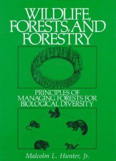 Wildlife, Forests and Forestry Principles of Managing Forests for Biological Diversity Malcolm L. Hunter 9780139594793 Books