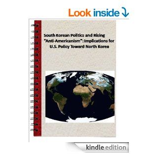 South Korean Politics and Rising "Anti Americanism": Implications for U.S. Policy Toward North Korea (Congressional Research Service Report for Congress) eBook: Mark E. Manyin Congressional Research Service: Kindle Store