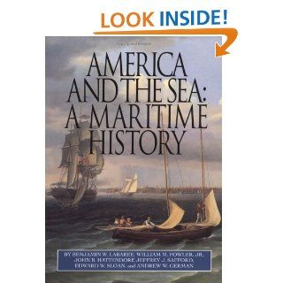 America and the Sea: A Maritime History (The American Maritime Library: Vol. XV): Benjamin W. Labaree, Wm. M. Fowler Jr., Edward W. Sloan, John B. Hattendorf, Jeffrey J. Safford, Andrew W. German: 9780913372814: Books