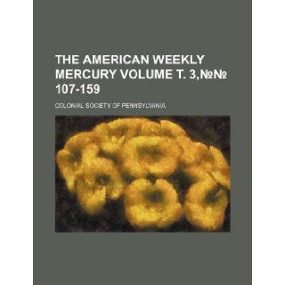 The American weekly mercury Volume . 3, No.No. 107 159: Colonial Society of Pennsylvania: 9781236270269: Books