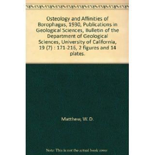 Osteology and Affinities of Borophagus, 1930, Publications in Geological Sciences, Bulletin of the Department of Geological Sciences, University of California, 19 (7) : 171 216, 2 figures and 14 plates.: W. D. Matthew: Books