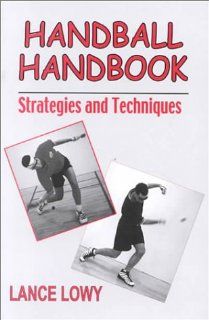Handball Handbook: Strategies and Techniques: Lance Lowy: 9780896413511: Books
