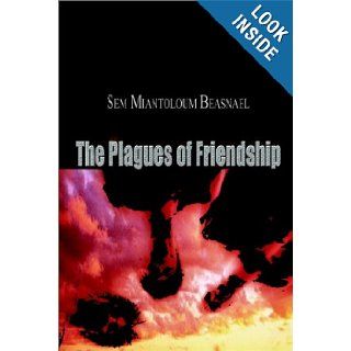 The Plagues of Friendship: Sem Miantolem Beasnael: 9780759698741: Books