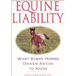 Equine Liability: What Every Horse Owner Needs to Know: James Clark Dawe: 9780967004730: Books
