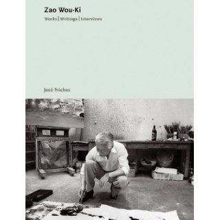Zao Wou Ki: Works, Writings, Interviews: Pierre Schneider, Michel Ragon, Jos Frches, Zao Wou Ki: 9788434311633: Books