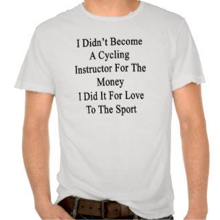 I Didn't Become A Cycling Instructor For The Money T Shirt