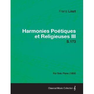 Harmonies Poetiques Et Religieuses III S.173   For Solo Piano (1853): Franz Liszt: 9781447476795: Books