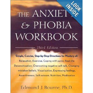 The Anxiety & Phobia Workbook: Edmund J. Bourne: 9781567315004: Books