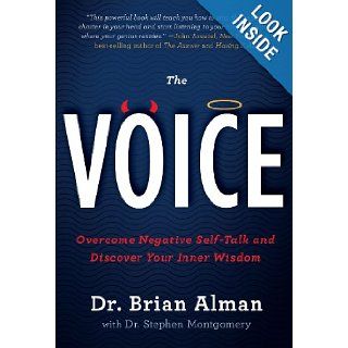 The Voice: Overcome Negative Self Talk and Discover Your Inner Wisdom: Brian Alman PhD, Stephen Montgomery MD: 9781402777103: Books