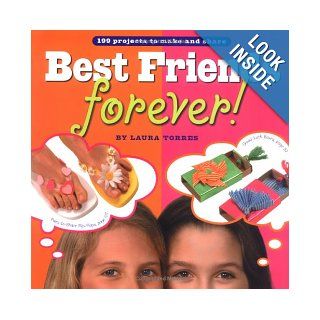 Best Friends Forever!: 199 Projects to Make and Share: Laura Torres: 9780761132745: Books