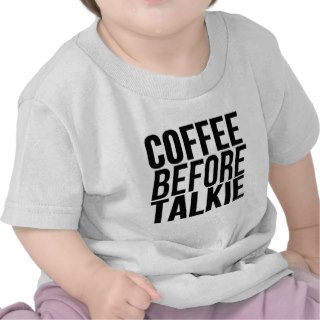COFFEE BEFORE TALKIE T SHIRTS