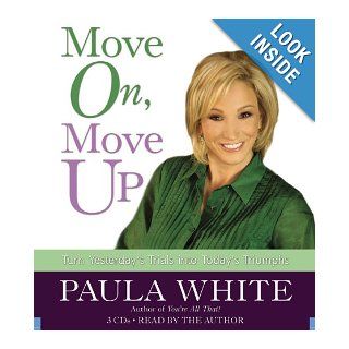 Move On, Move Up Turn Yesterday's Trials into Today's Triumphs Paula White, Author Books