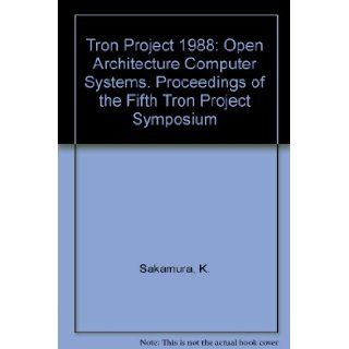 Tron Project 1988: Open Architecture Computer Systems. Proceedings of the Fifth Tron Project Symposium: K. Sakamura: 9783540700388: Books