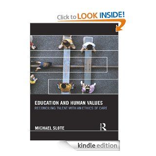 Education and Human Values: Reconciling Talent with an Ethics of Care eBook: Michael Slote: Kindle Store