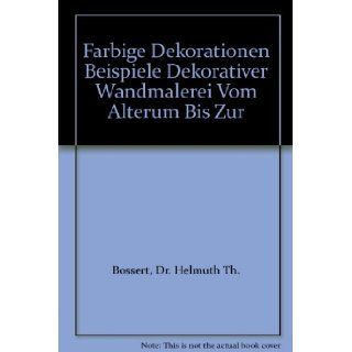 Farbige Dekorationen Beispiele Dekorativer Wandmalerei Vom Alterum Bis Zur: Dr. Helmuth Th. Bossert: Books