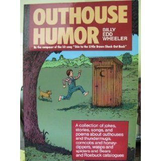 Outhouse Humor: A Collection of Jokes, Stories, Songs, and Poems About Outhouses and Thundermugs, Corncobs and Honey Dippers, Wasps and Spiders, and: Billy Ed Wheeler: 9780874830583: Books