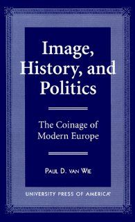 Image, History, and Politics: The Coinage of Modern Europe (Russell on) (9780761812227): Van Paul D. Wie: Books