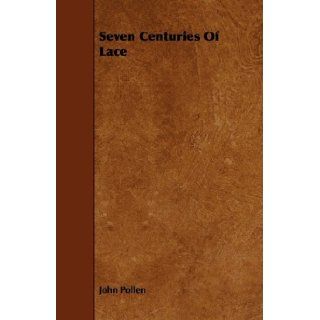 Seven Centuries Of Lace: John Pollen: 9781408694770: Books