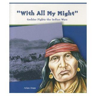 With All My Might: Cochise Fights the Indian Wars: Arlan Dean: 9780823943395: Books