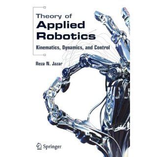 Theory of Applied Robotics: Kinematics, Dynamics, and Control: G. Nakhaie Jazar: 9781441940865: Books