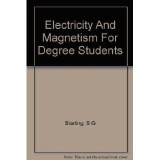 Electricity And Magnetism For Degree Students S G Starling Books