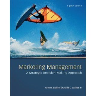 Marketing Management: A Strategic Decision Making Approach 8th (eighth) Edition by Mullins, John, Walker, Orville published by McGraw Hill/Irwin (2012) Paperback: Books