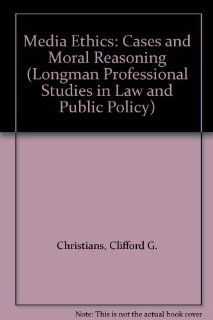Media Ethics: Cases and Moral Reasoning (Longman Professional Studies in Law and Public Policy) (9780582283718): Clifford G. Christians, Kim B. Rotzoll, Mark Fackler: Books