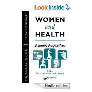 Women And Health Feminist Perspectives (Feminist Perspectives on the Past and Present) eBook Institute of Nursing Studies, Hull; Celia Kitzinger Loughborough University, Loughborough., Sue Wilkinson University of Hull Kindle Store