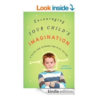 Encouraging Your Child's Imagination: A Guide and Stories for Play Acting eBook: Carol E. Bouzoukis: Kindle Store