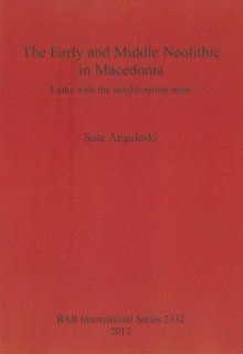 The Early and Middle Neolithic in Macedonia Links with the Neighbouring Areas (British Archaeological Reports) (9781407309156) Sote Angeleski Books